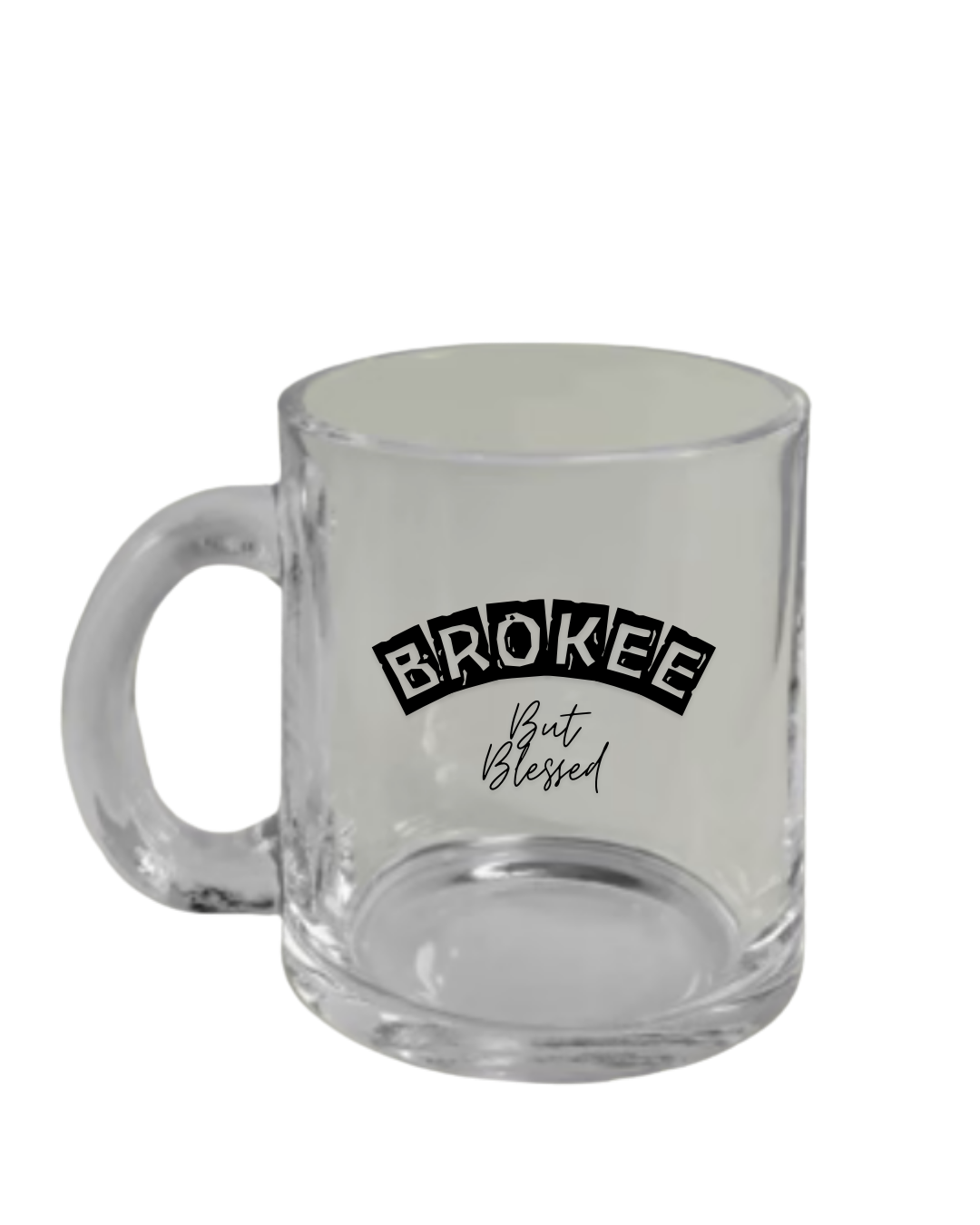 Brokee But Blessed Clear Glass Mug – Currently Between Paychecks But Never Between Blessings